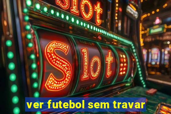 ver futebol sem travar